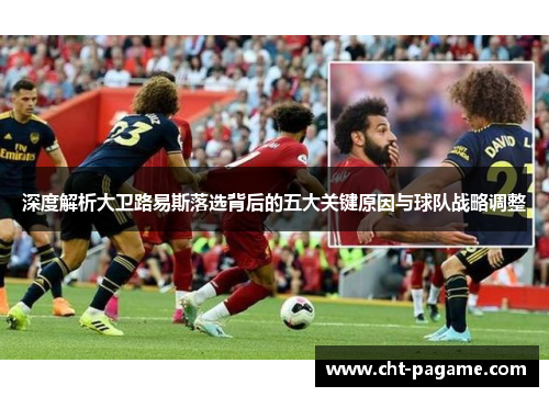深度解析大卫路易斯落选背后的五大关键原因与球队战略调整