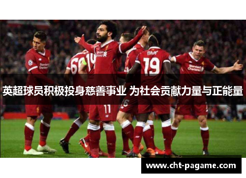 英超球员积极投身慈善事业 为社会贡献力量与正能量 英超球员积极投身慈善事业 为社会贡献力量与正能量