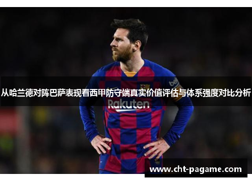 从哈兰德对阵巴萨表现看西甲防守端真实价值评估与体系强度对比分析