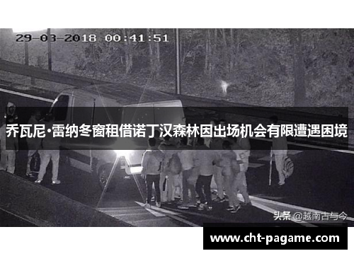 乔瓦尼·雷纳冬窗租借诺丁汉森林因出场机会有限遭遇困境 乔瓦尼·雷纳冬窗租借诺丁汉森林因出场机会有限遭遇困境