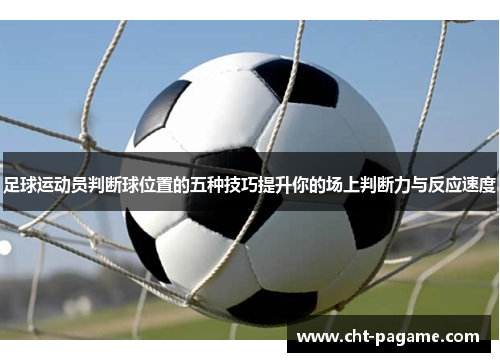 足球运动员判断球位置的五种技巧提升你的场上判断力与反应速度
